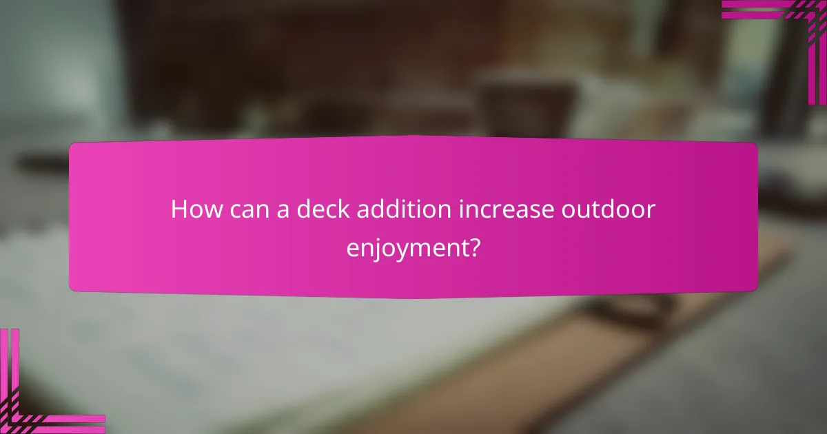 How can a deck addition increase outdoor enjoyment?