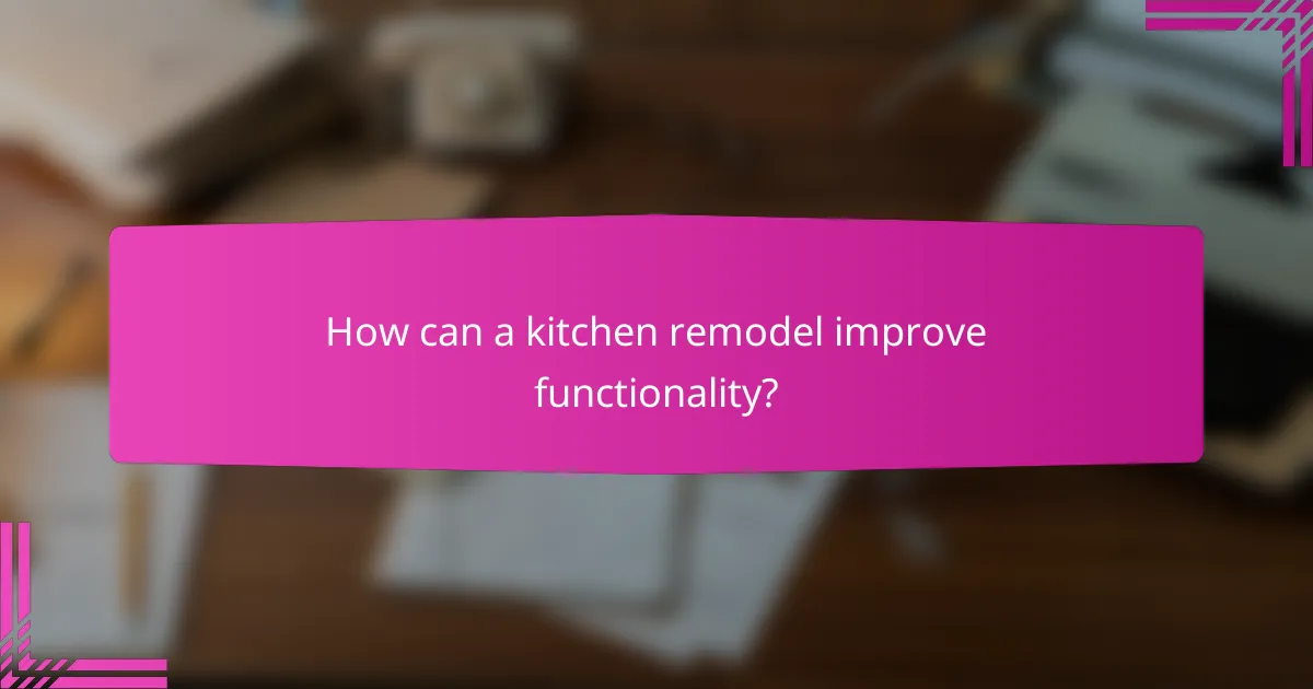 How can a kitchen remodel improve functionality?