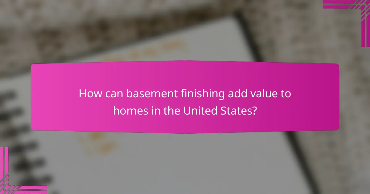 How can basement finishing add value to homes in the United States?