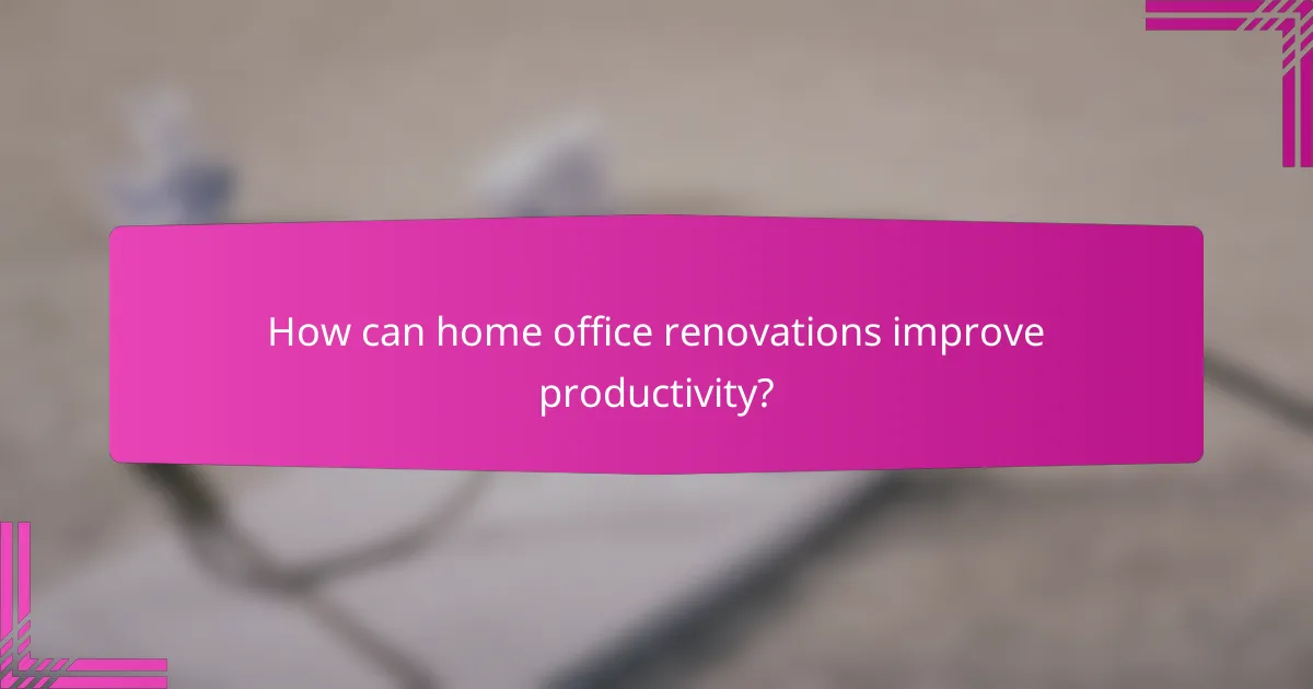How can home office renovations improve productivity?