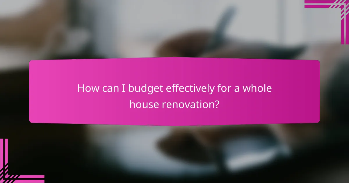 How can I budget effectively for a whole house renovation?