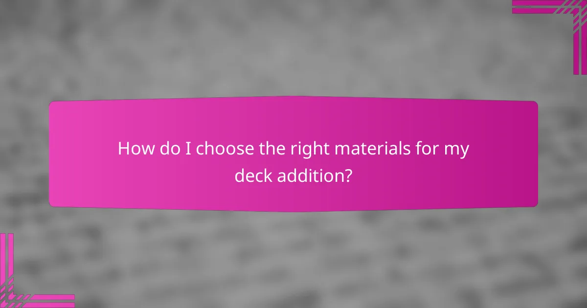 How do I choose the right materials for my deck addition?
