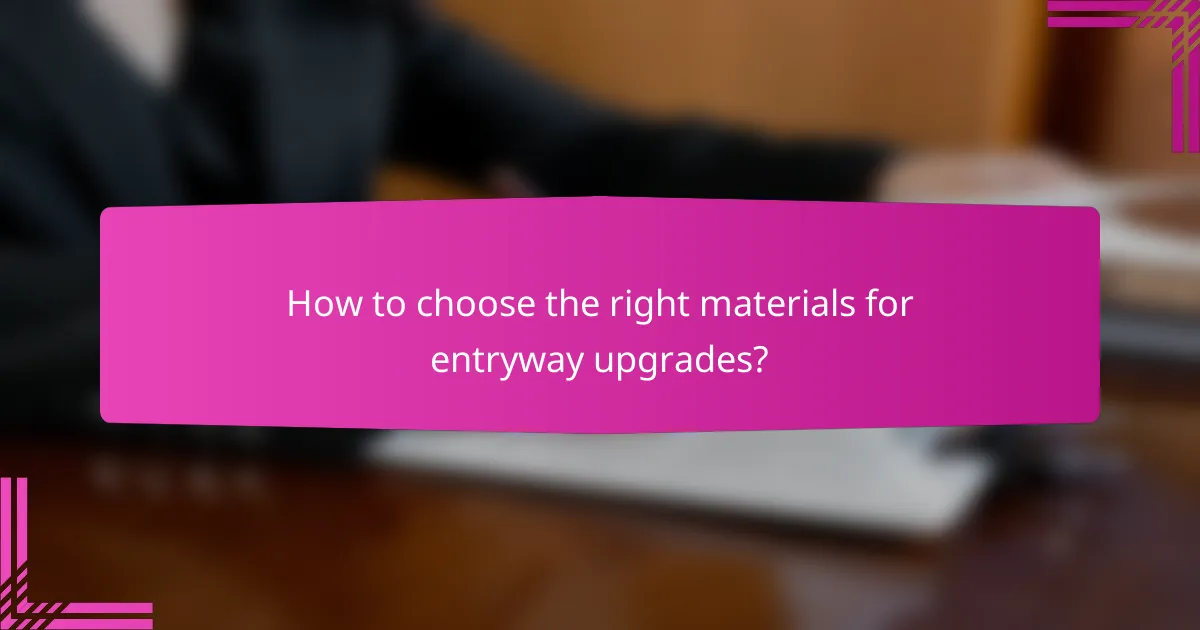 How to choose the right materials for entryway upgrades?