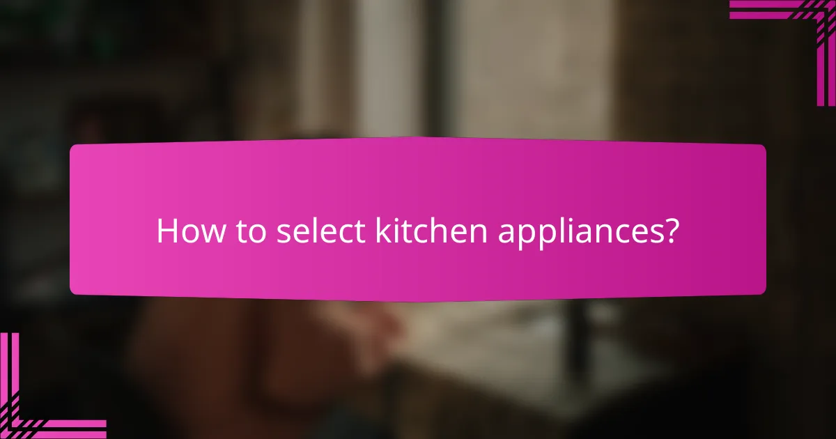 How to select kitchen appliances?