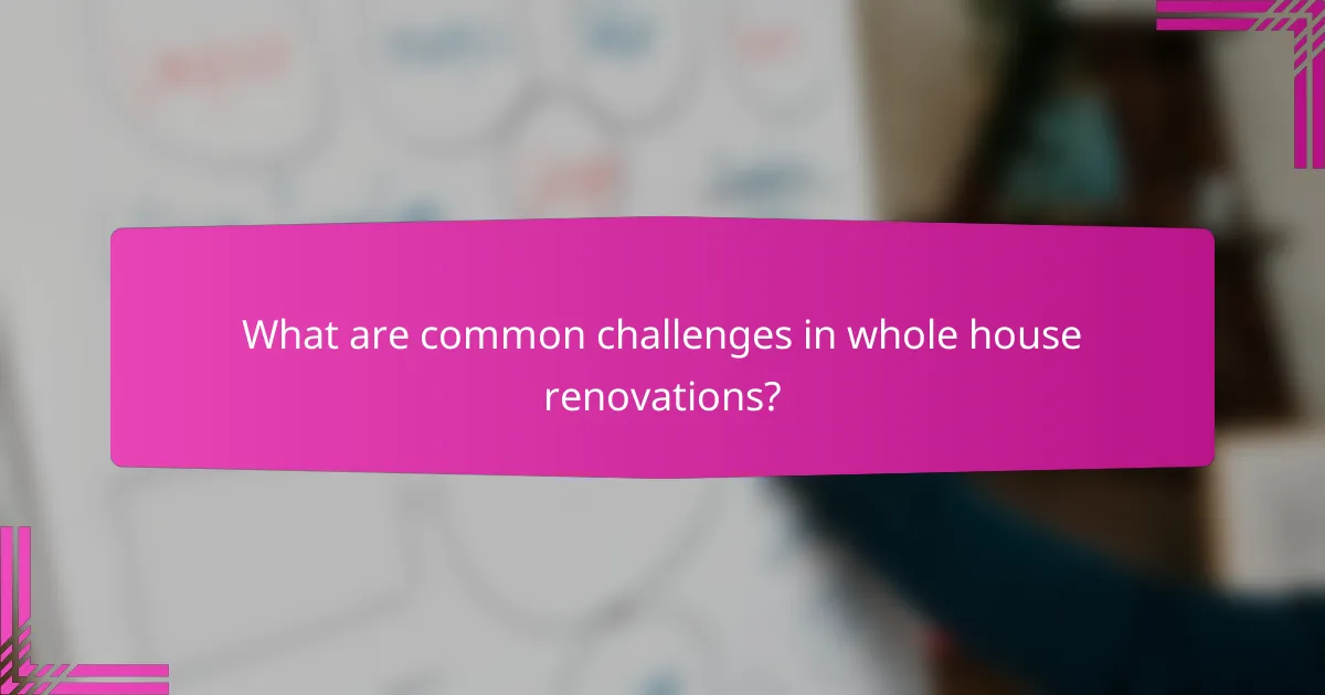 What are common challenges in whole house renovations?