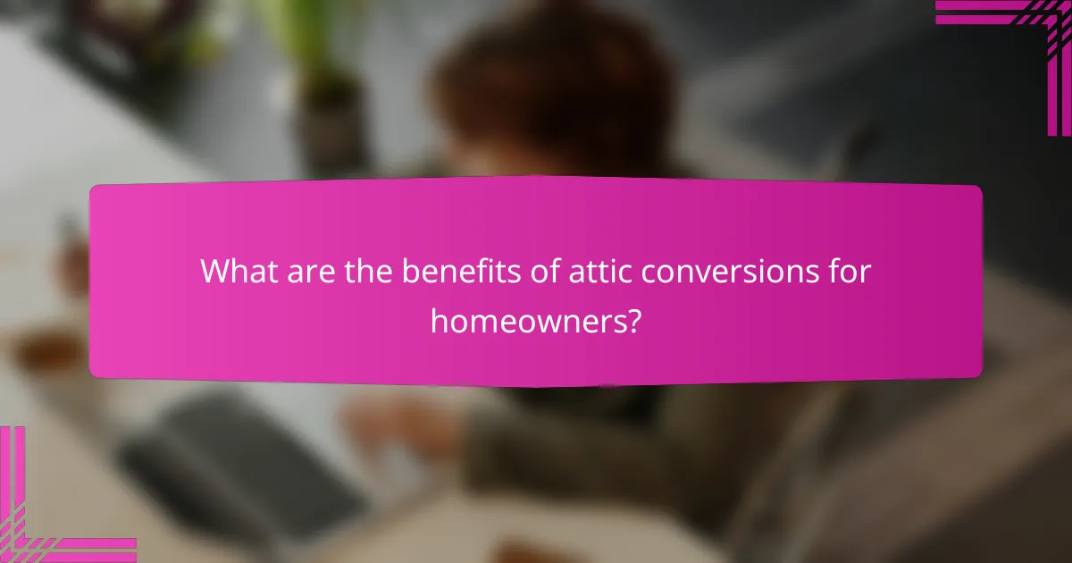 What are the benefits of attic conversions for homeowners?