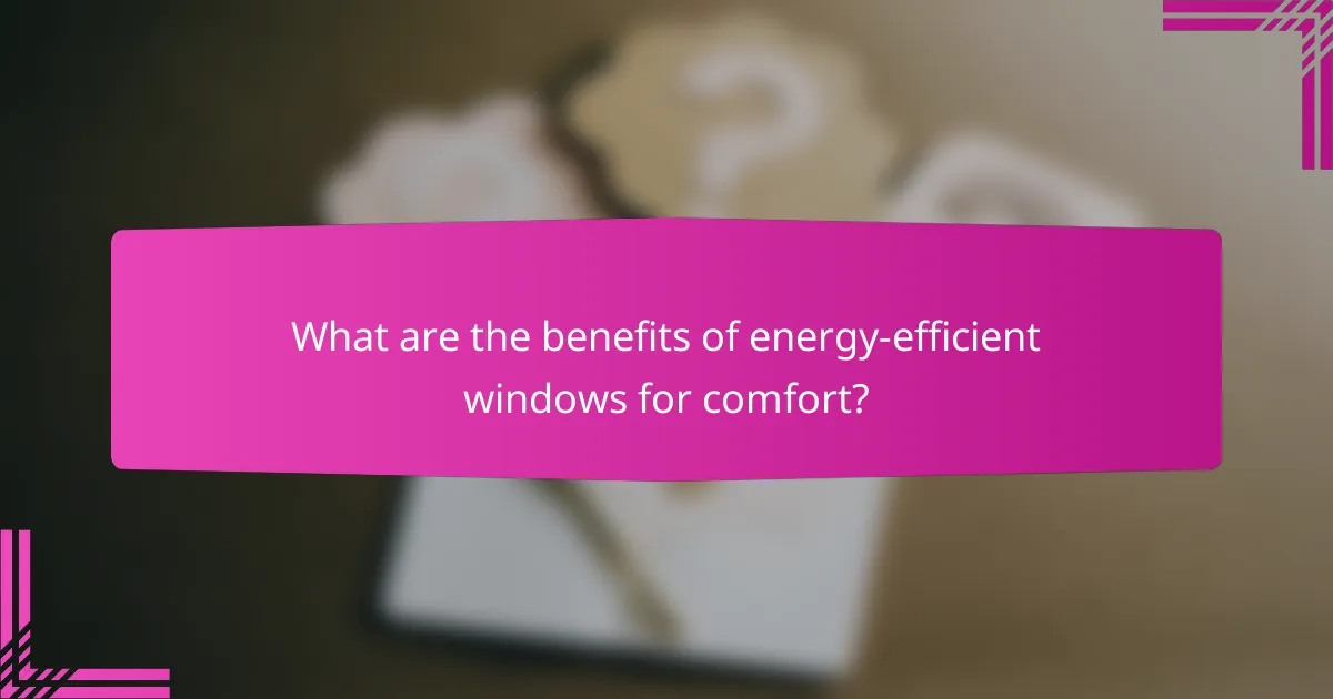 What are the benefits of energy-efficient windows for comfort?