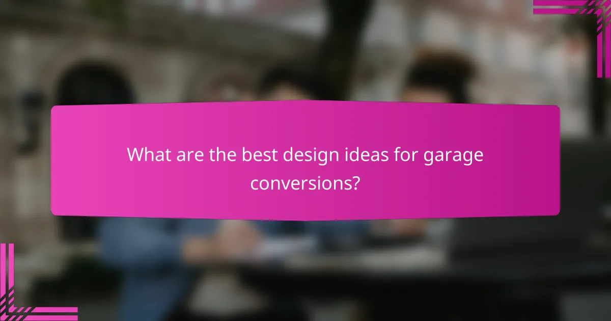 What are the best design ideas for garage conversions?