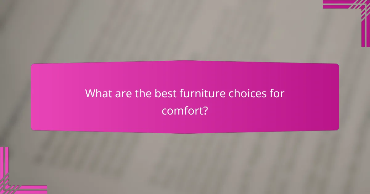 What are the best furniture choices for comfort?