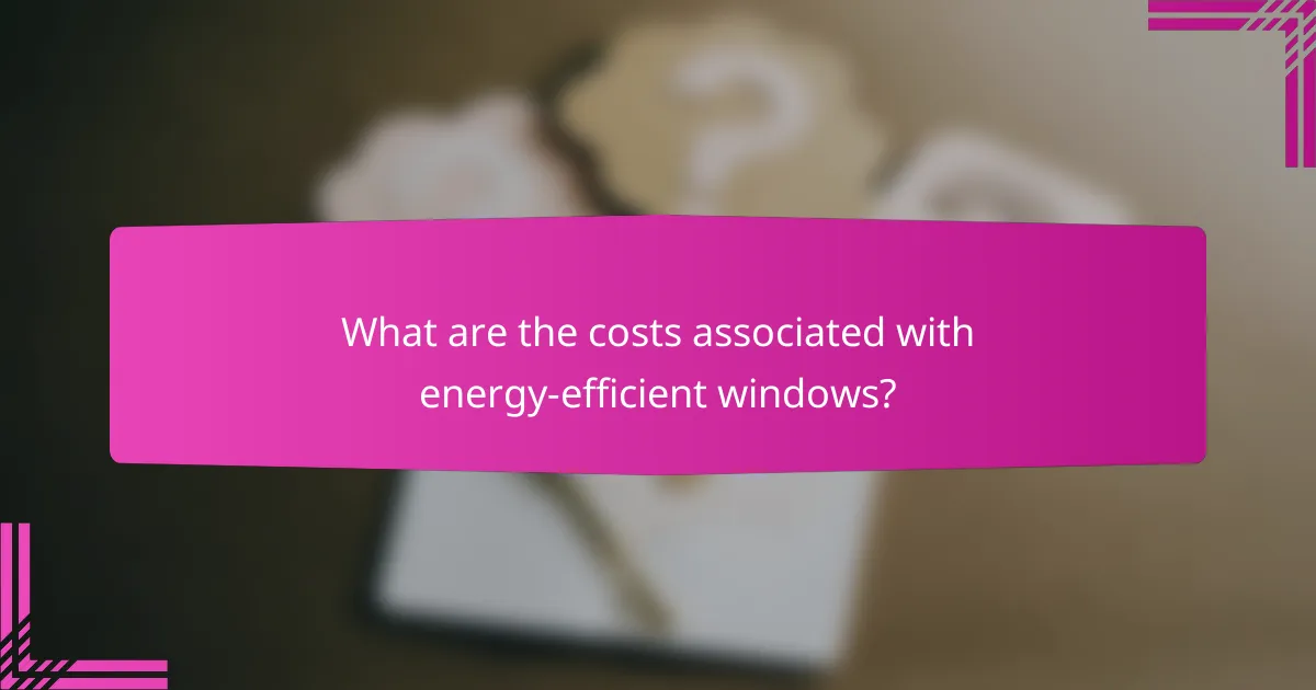 What are the costs associated with energy-efficient windows?