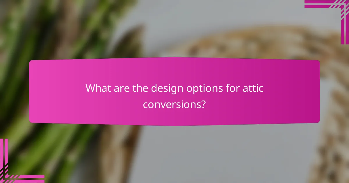 What are the design options for attic conversions?