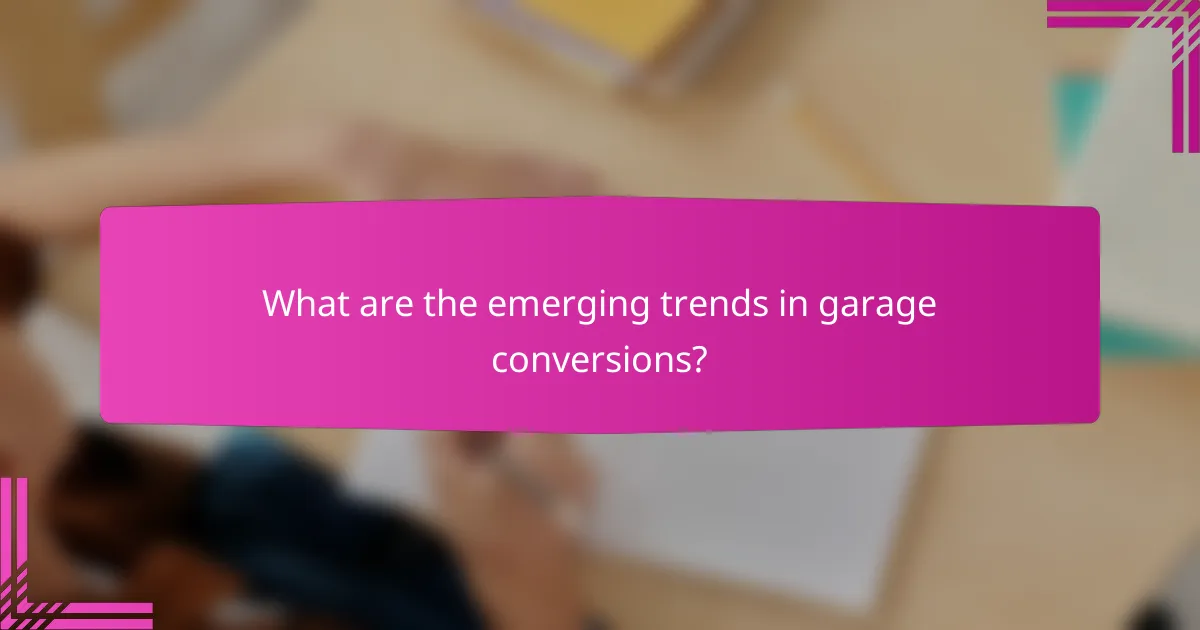 What are the emerging trends in garage conversions?