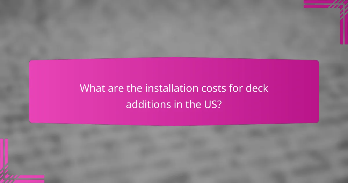 What are the installation costs for deck additions in the US?
