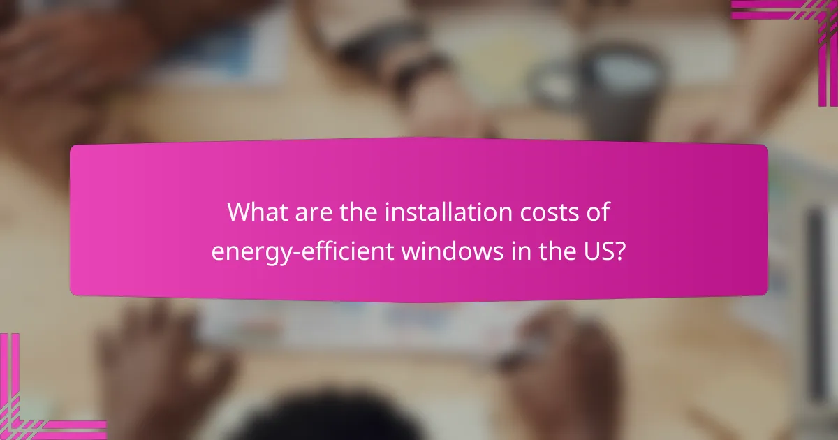 What are the installation costs of energy-efficient windows in the US?