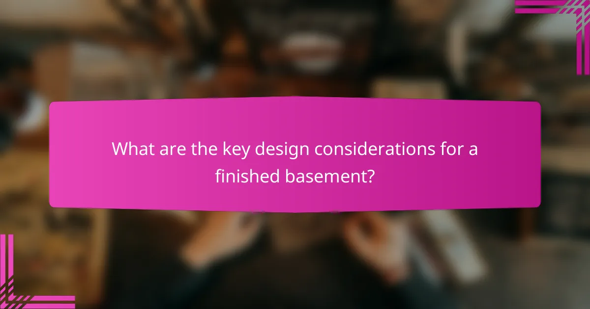 What are the key design considerations for a finished basement?