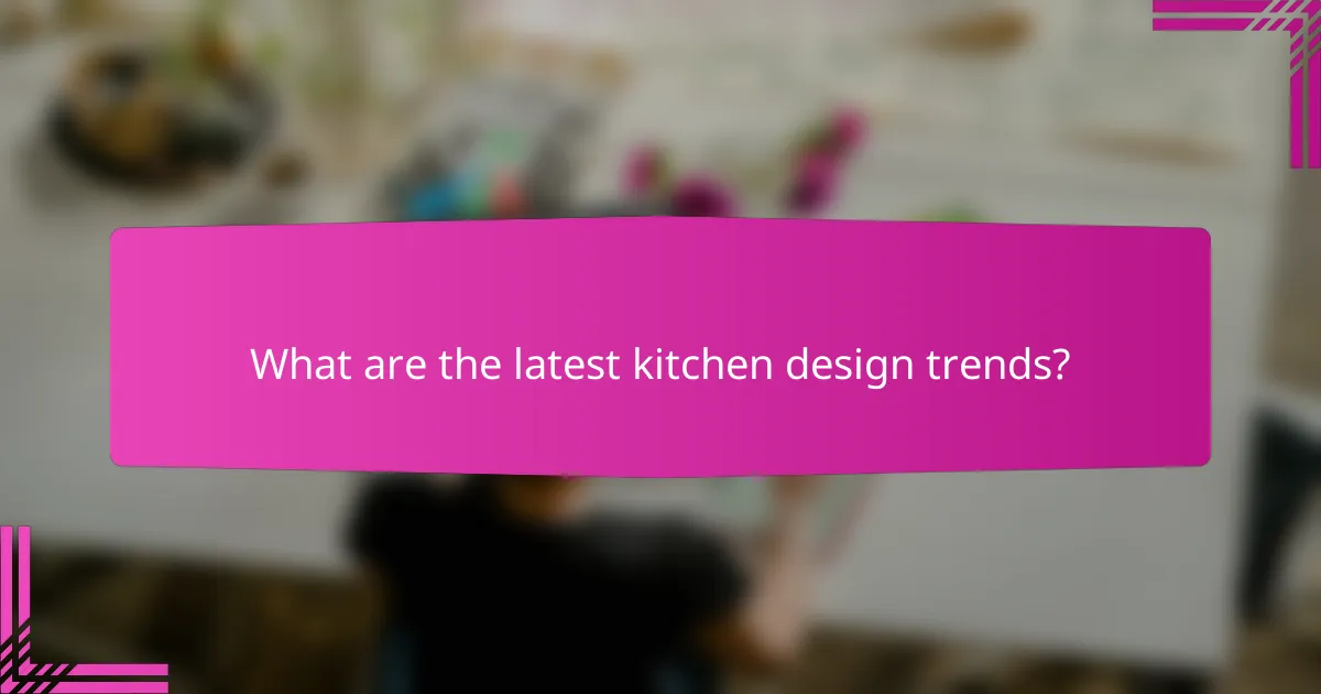 What are the latest kitchen design trends?