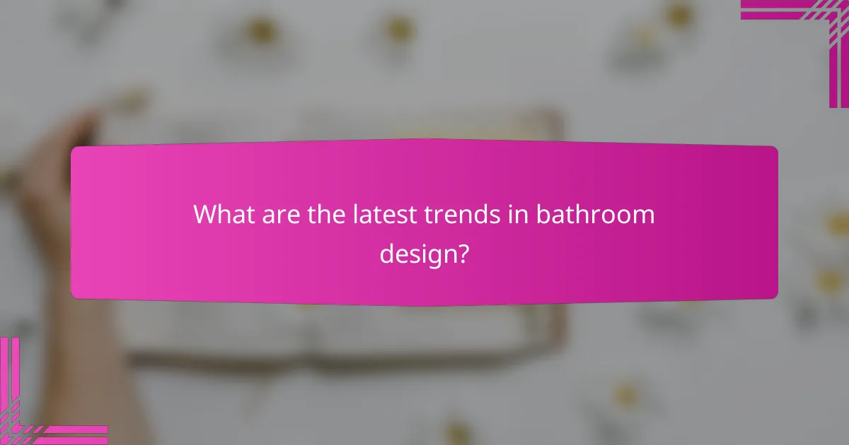 What are the latest trends in bathroom design?