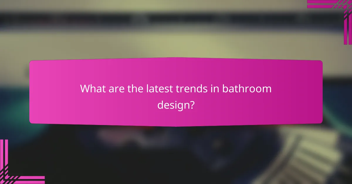 What are the latest trends in bathroom design?