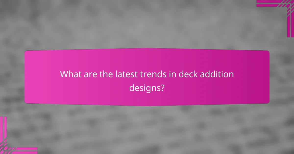 What are the latest trends in deck addition designs?