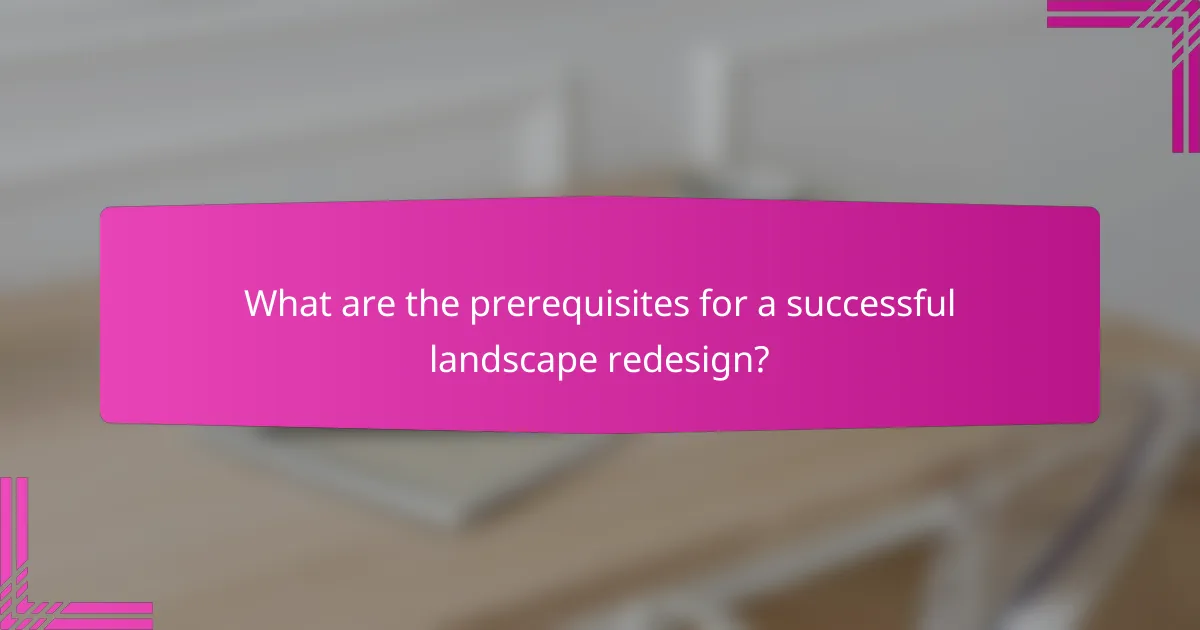 What are the prerequisites for a successful landscape redesign?