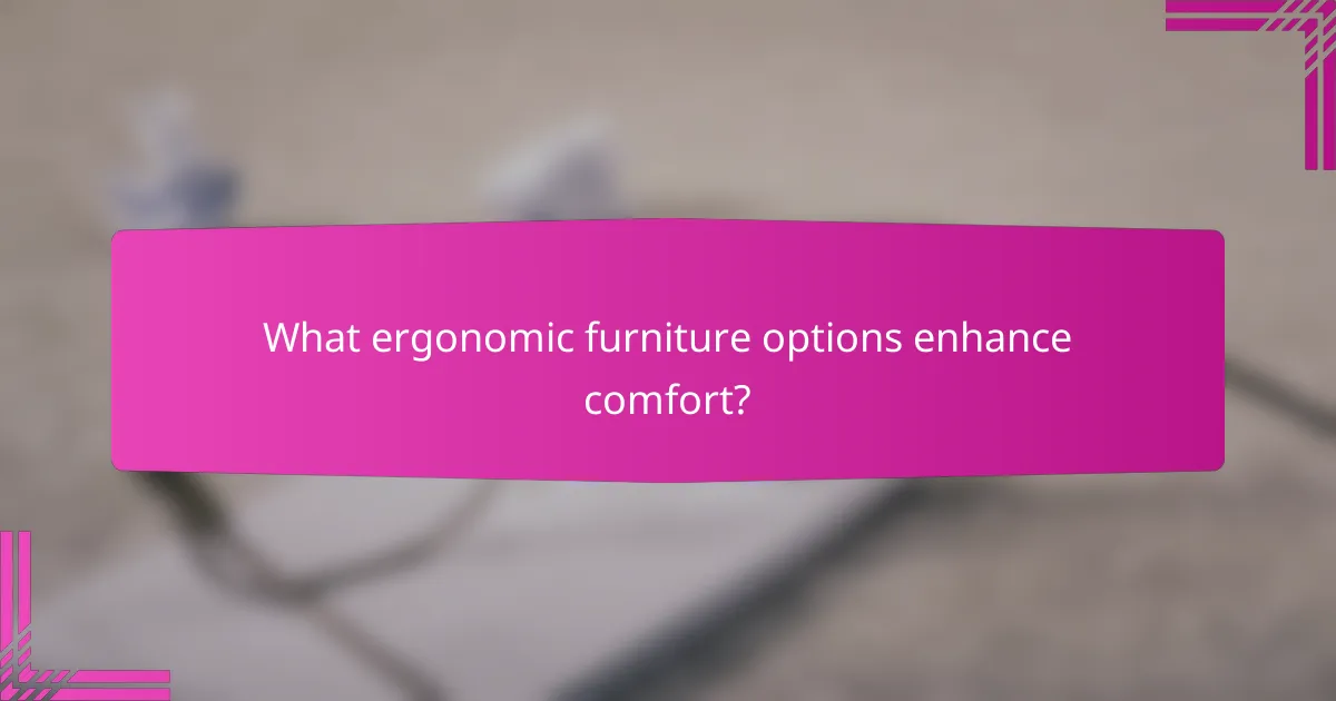 What ergonomic furniture options enhance comfort?