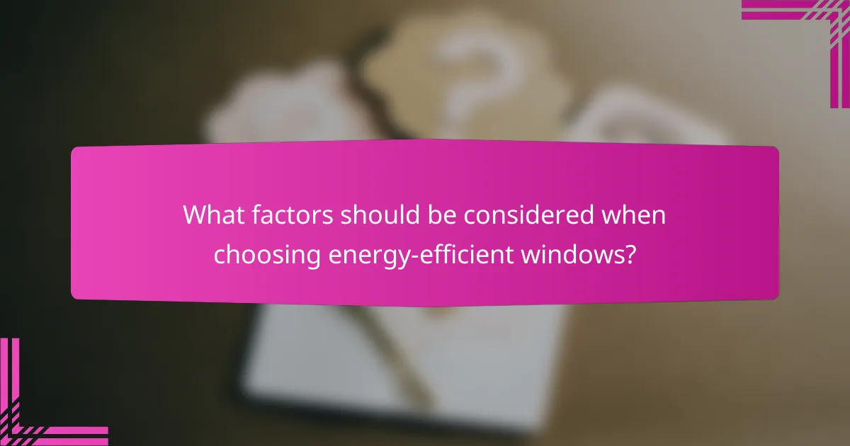 What factors should be considered when choosing energy-efficient windows?