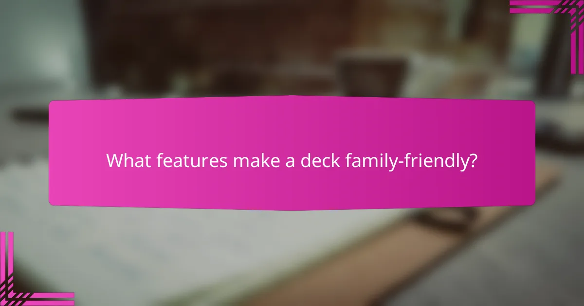What features make a deck family-friendly?