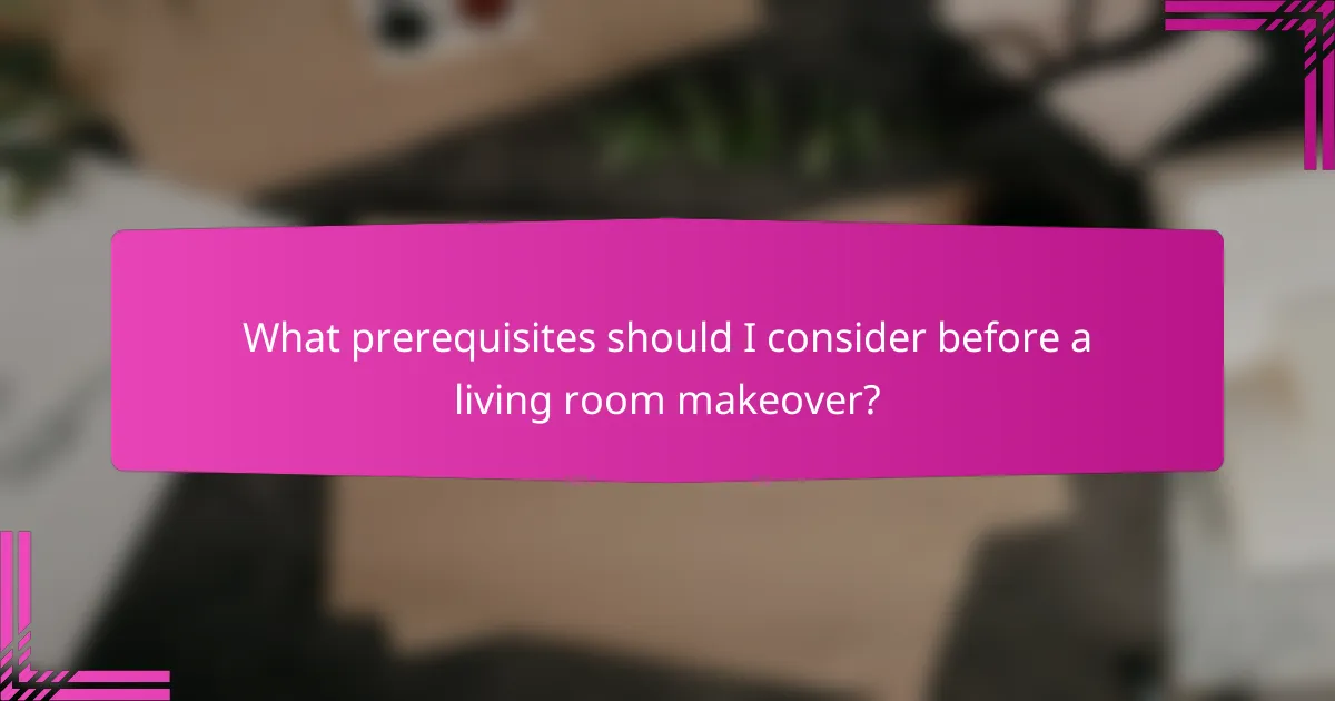 What prerequisites should I consider before a living room makeover?