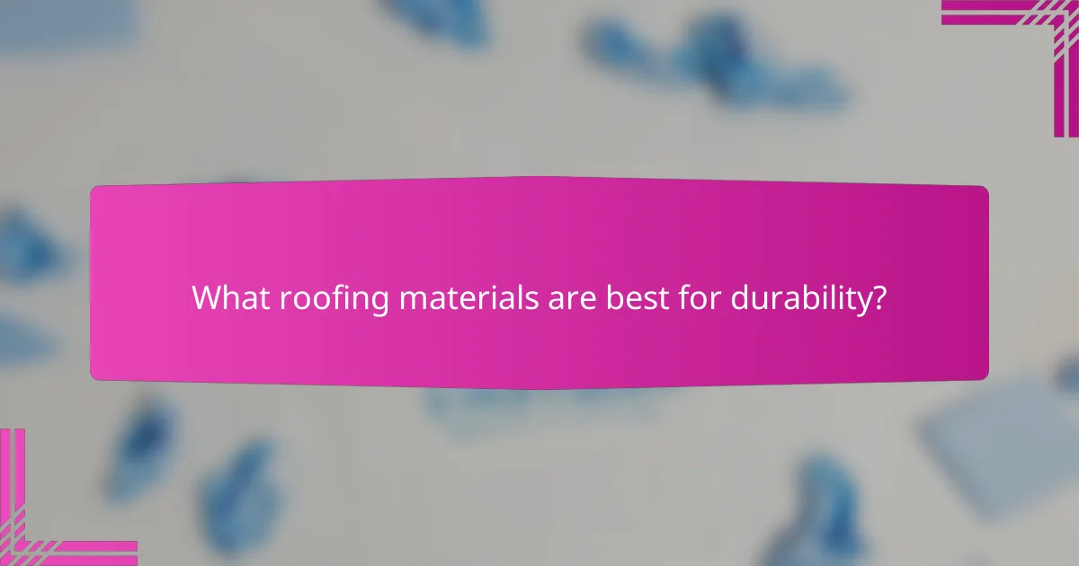 What roofing materials are best for durability?